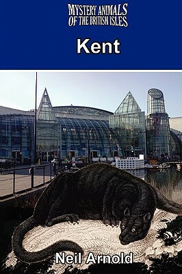 Mystery Animals of the British Isles: Kent by Neil Arnold