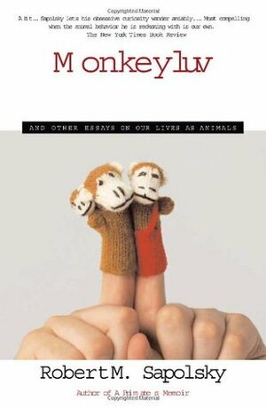 Monkeyluv: And Other Essays on Our Lives as Animals by Robert M. Sapolsky