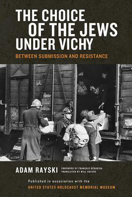 The Choice of the Jews Under Vichy: Between Submission and Resistance by Adam Rayski