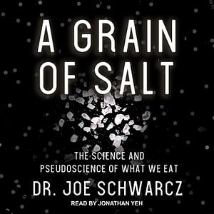 A Grain of Salt: The Science and Pseudoscience of What We Eat by Joe Schwarcz