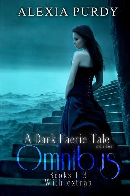 A Dark Faerie Tale Series Omnibus Edition (Books 1, 2, 3, Plus Extras) by Alexia Purdy