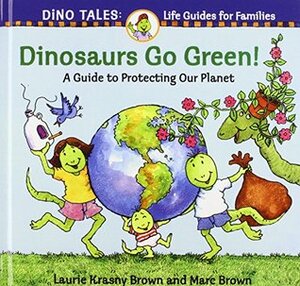 Dinosaurs Go Green!: A Guide to Protecting Our Planet by Laurie Krasny Brown, Marc Brown