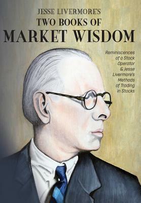 Jesse Livermore's Two Books of Market Wisdom: Reminiscences of a Stock Operator & Jesse Livermore's Methods of Trading in Stocks by Richard DeMille Wyckoff, Edwin Lefèvre, Jesse Lauriston Livermore