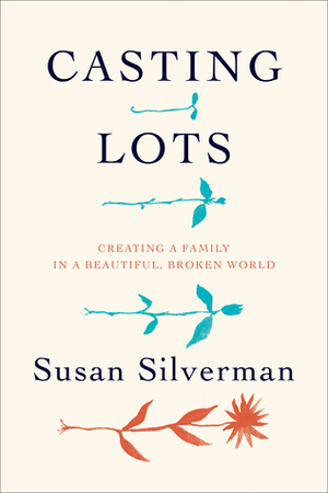 Casting Lots: Creating a Family in a Beautiful, Broken World by Susan Silverman