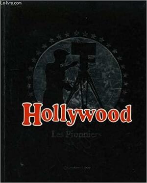 Hollywood : Les pionniers by Kevin Brownlow