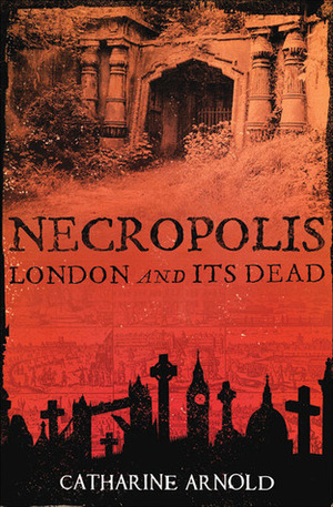 Necropolis: London and Its Dead by Catharine Arnold