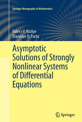Asymptotic Solutions of Strongly Nonlinear Systems of Differential Equations by Stanislav D. Furta, Valery V. Kozlov