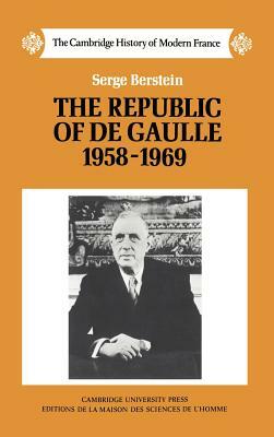 The Republic of de Gaulle 1958-1969 by Serge Berstein