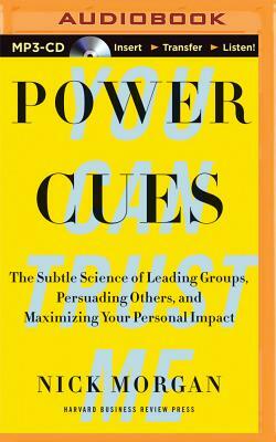 Power Cues: The Subtle Science of Leading Groups, Persuading Others, and Maximizing Your Personal Impact by Nick Morgan