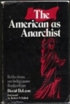 The American as Anarchist: Reflections on Indigenous Radicalism by David DeLeon, Robert N. Bellah
