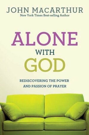 Alone With God: Rediscovering the Power and Passion of Prayer by John MacArthur