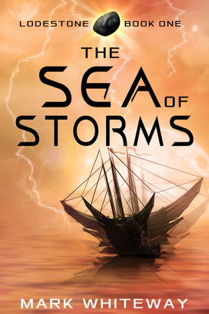 Lodestone Book One: The Sea of Storms by Mark Whiteway