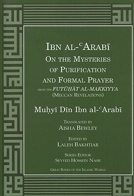 Ibn Al-Arabi on the Mysteries of Purification and Formal Prayer from the Futuhat Al-Makkiyya (Meccan Revelations) by Muhyi Din Ibn Al-Arabi