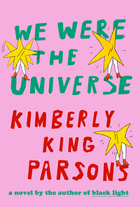 We Were the Universe by Kimberly King Parsons