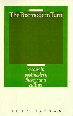 The Postmodern Turn: Essays In Postmodern Theory And Culture by Ihab Hassan