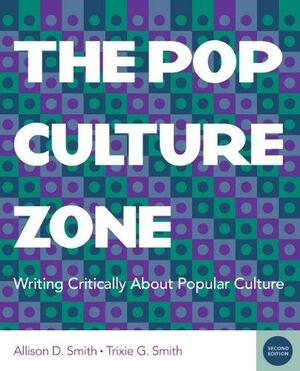The Pop Culture Zone: Writing Critically about Popular Culture by Trixie G. Smith