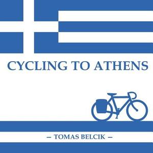 Cycling to Athens: The Balkans by Bicycle (Travel Pictorial) by Tomas Belcik