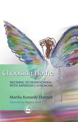Choosing Home: Deciding to Homeschool with Asperger's Syndrome by Martha Hartnett, Stephen Shore