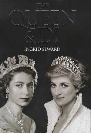 The Queen and Di by Ingrid Seward, Ingrid Seward