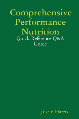 Comprehensive Performance Nutrition: Quick Reference Q&A Guide by Justin Harris