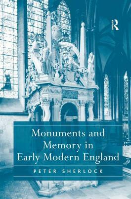 Monuments and Memory in Early Modern England by Peter Sherlock