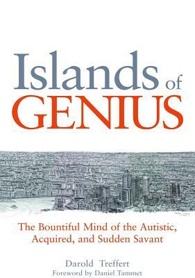 Islands of Genius: The Bountiful Mind of the Autistic, Acquired, and Sudden Savant by 
