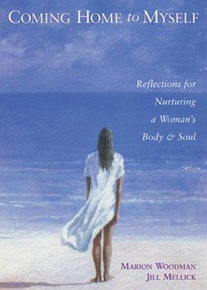 Coming Home to Myself: Reflections for Nurturing a Woman's Body & Soul by Marion Woodman, Marion Woodman