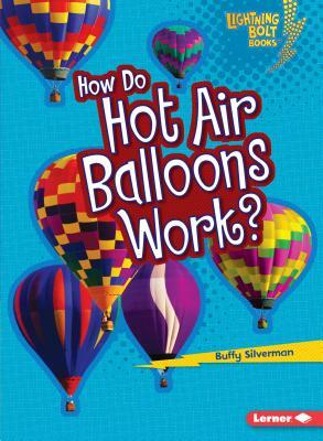 How Do Hot Air Balloons Work? by Buffy Silverman