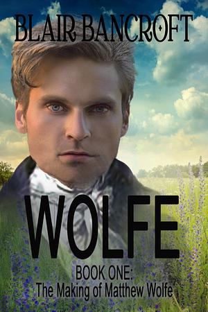 The Making of Matthew Wolfe by Blair Bancroft