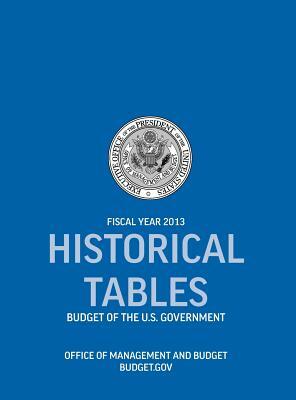 Historical Tables: Budget of the U.S. Government Fiscal Year 2013 (Historical Tables Budget of the United States Government) by Office of Management and Budget, Executive Office of the President