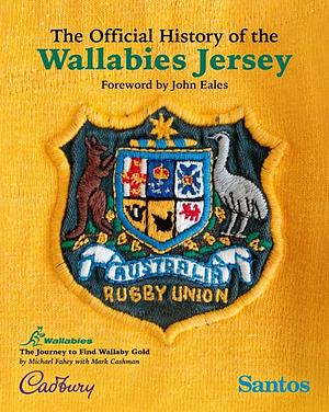 The Official History of the Wallabies Jersey: The Journey to Find Wallaby Gold by Mark Cashman