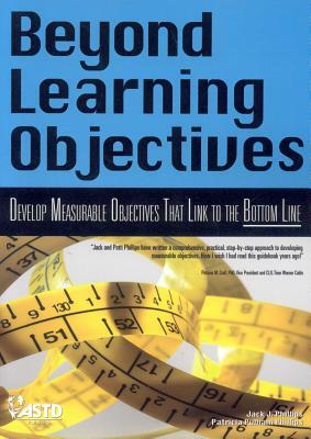 Beyond Learning Objectives: Develop Measurable Objectives That Link to the Bottom Line by Jack J. Phillips, Patricia Pulliam Phillips