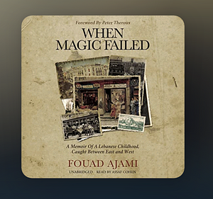 When Magic Failed: A Lebanese Childhood Caught Between Tradition and Modernity by Fouad Ajami