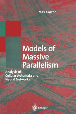 Models of Massive Parallelism: Analysis of Cellular Automata and Neural Networks by Max Garzon