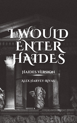 I Would Enter Haides [Haides Version] by Alex Harvey-Rivas