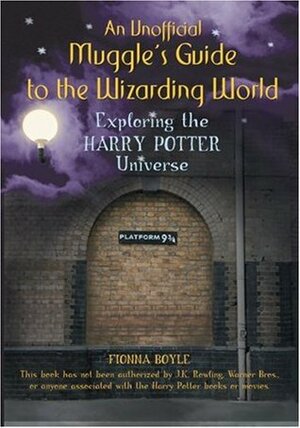 An Unofficial Muggle's Guide to the Wizarding World: Exploring the Harry Potter Universe by Fionna Boyle