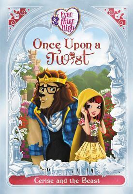 Ever After High: Once Upon a Twist: Cerise and the Beast by Lisa Shea