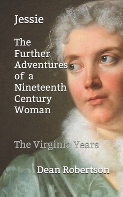 Jessie, The Further Adventures of a Nineteenth Century Woman: The Virginia Years by Dean Robertson