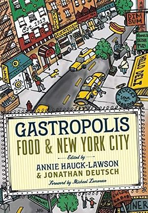 Gastropolis: Food & New York City by Michael Lomonaco, Jonathan Deutsch, Annie Hauck-Lawson, Annie Hauck-Lawson