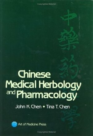 Chinese Medical Herbology and Pharmacology by John K. Chen