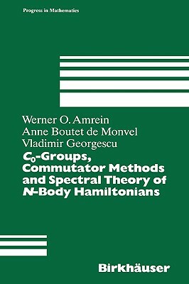 C0-Groups, Commutator Methods and Spectral Theory of N-Body Hamiltonians by Vladimir Georgescu, Anne Boutet de Monvel, Werner Amrein