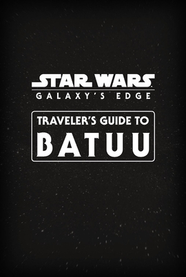 Star Wars Galaxy's Edge: Traveler's Guide to Batuu by Cole Horton