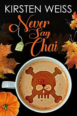 Never Say Chai by Kirsten Weiss