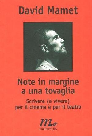 Note in margine a una tovaglia. Scrivere (e vivere) per il cinema e per il teatro by David Mamet, Elisabetta Valdré