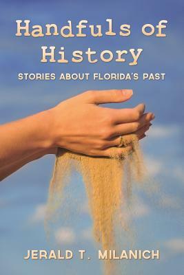 Handfuls of History: Stories about Florida's Past by Jerald T. Milanich