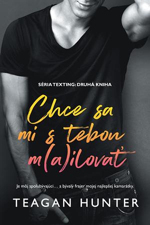 Chce sa mi s tebou m(a)ilovať by Teagan Hunter