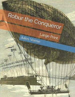 Robur the Conqueror: Large Print by Jules Verne