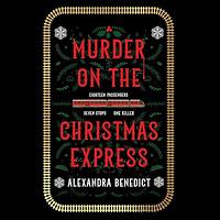 Murder On The Christmas Express by Alexandra Benedict