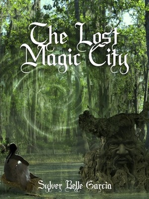 The Lost Magic City by Sylver Belle Garcia