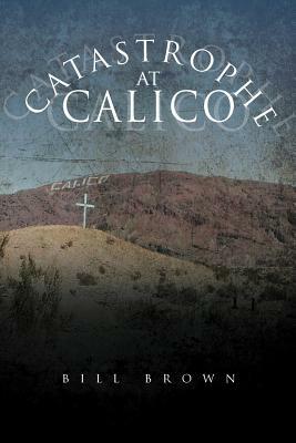 Catastrophe at Calico by Bill Brown